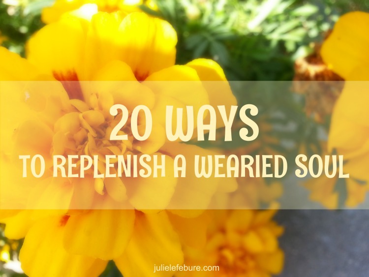 20 Ways To Replenish A Wearied Soul