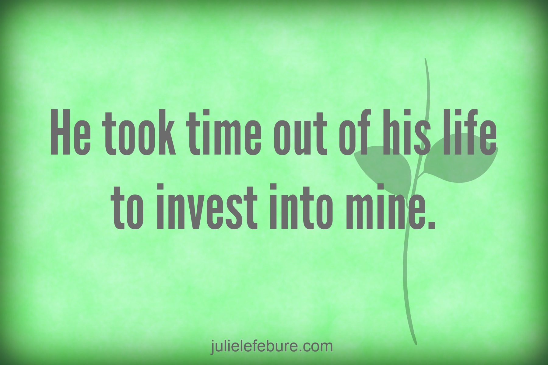 Invest Your Life Into Another’s