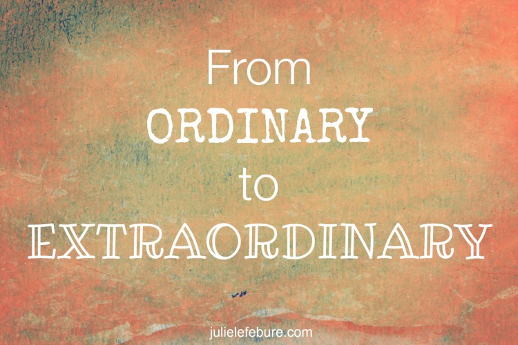From Ordinary To Extraordinary