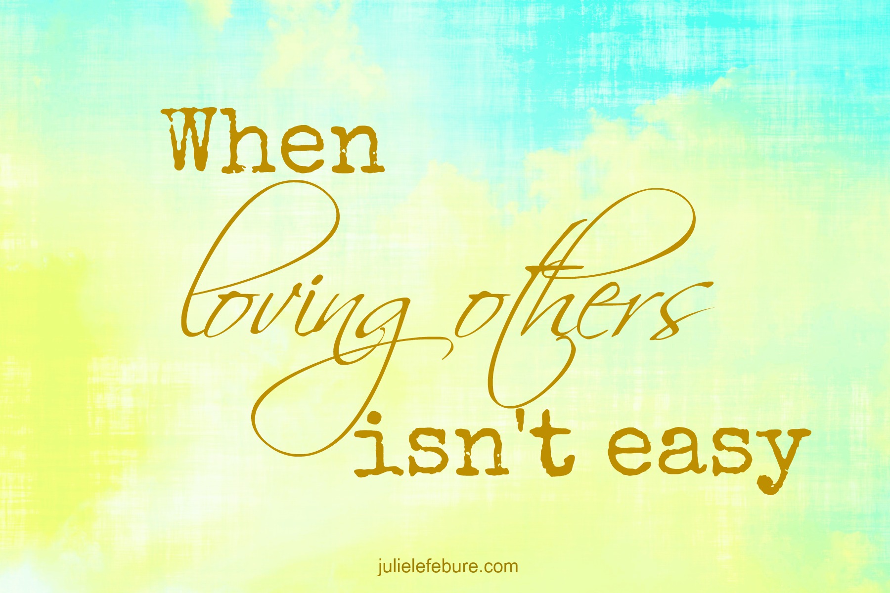 When Loving Others Isn’t Easy