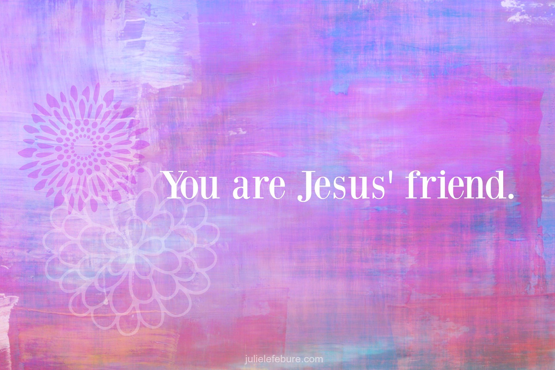 Friend, You Are Jesus’ Friend