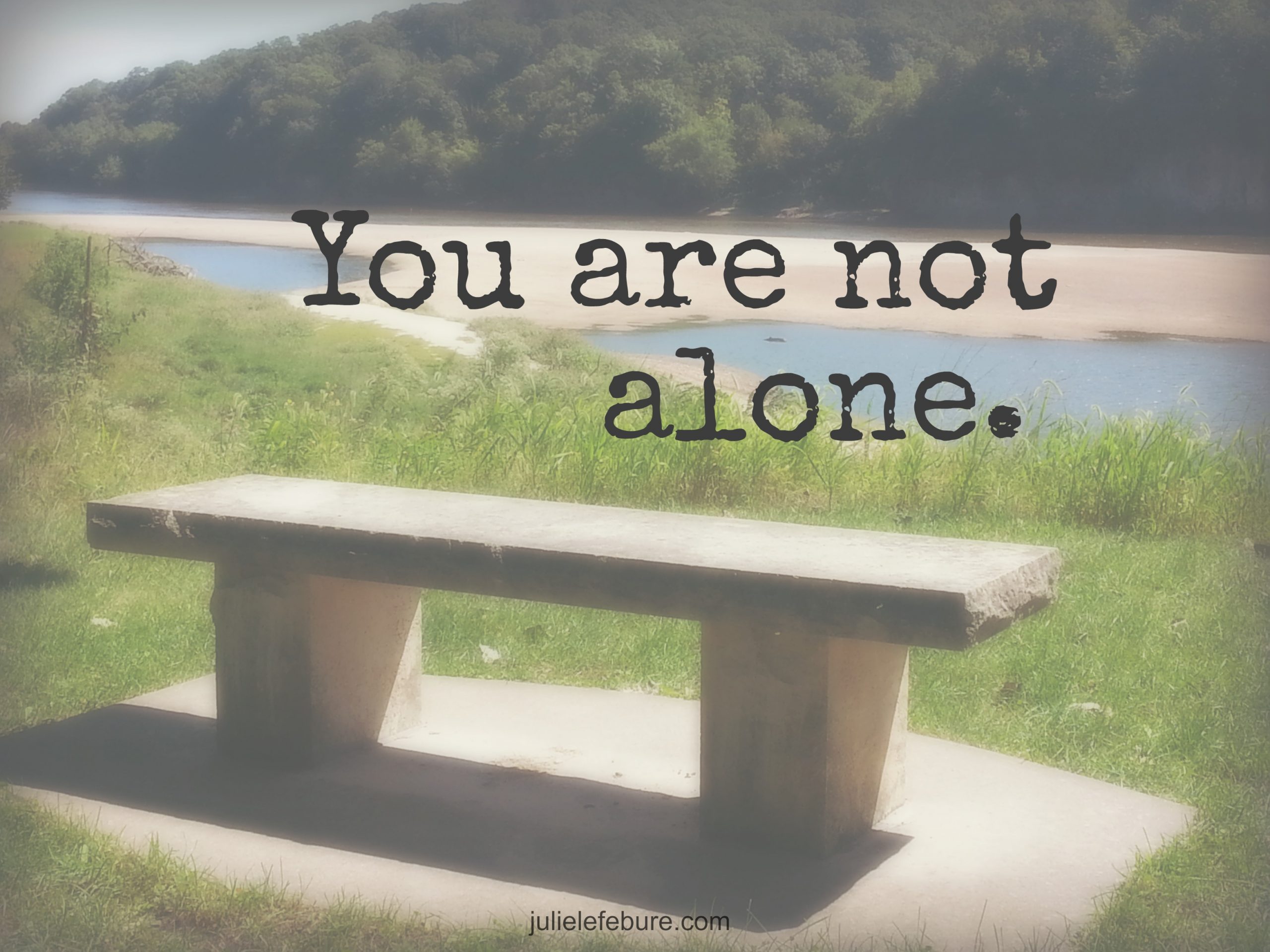 Friend, You Are Not Alone
