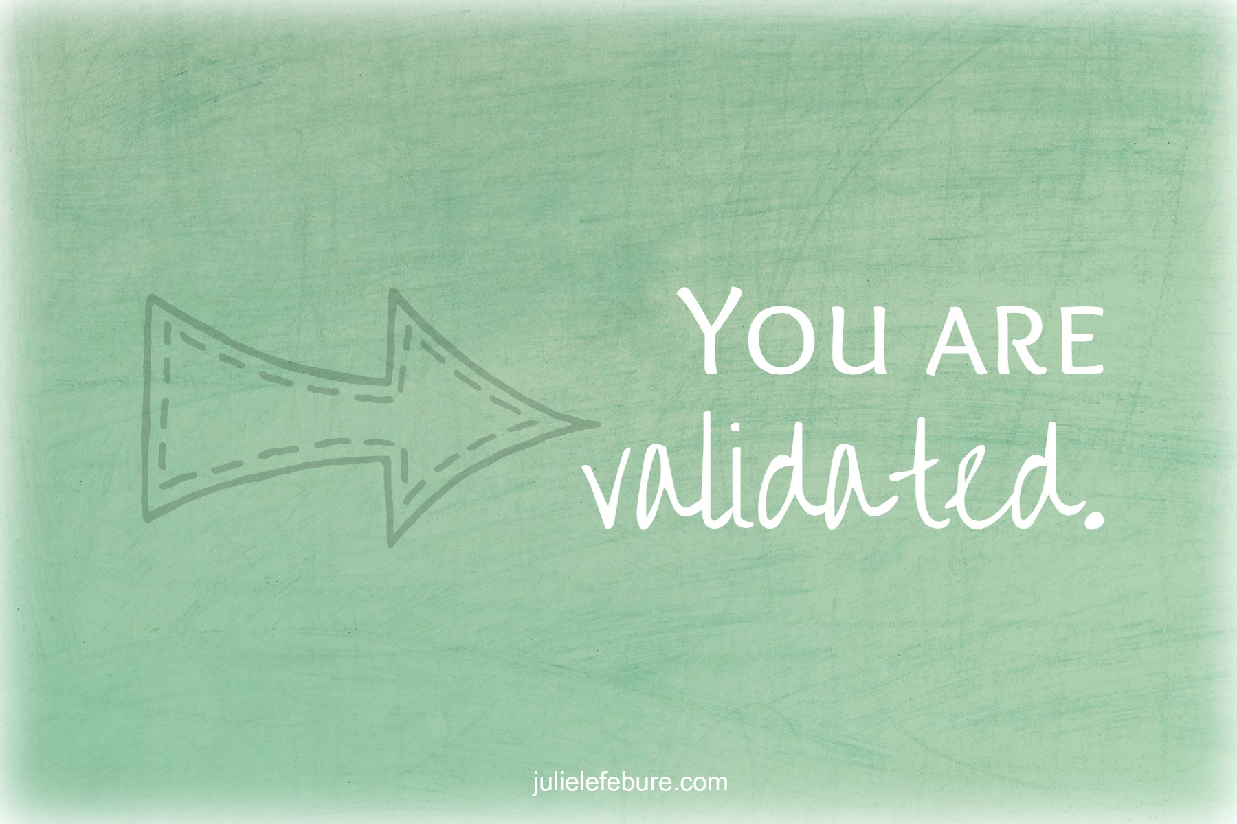 Friend, You Are Validated