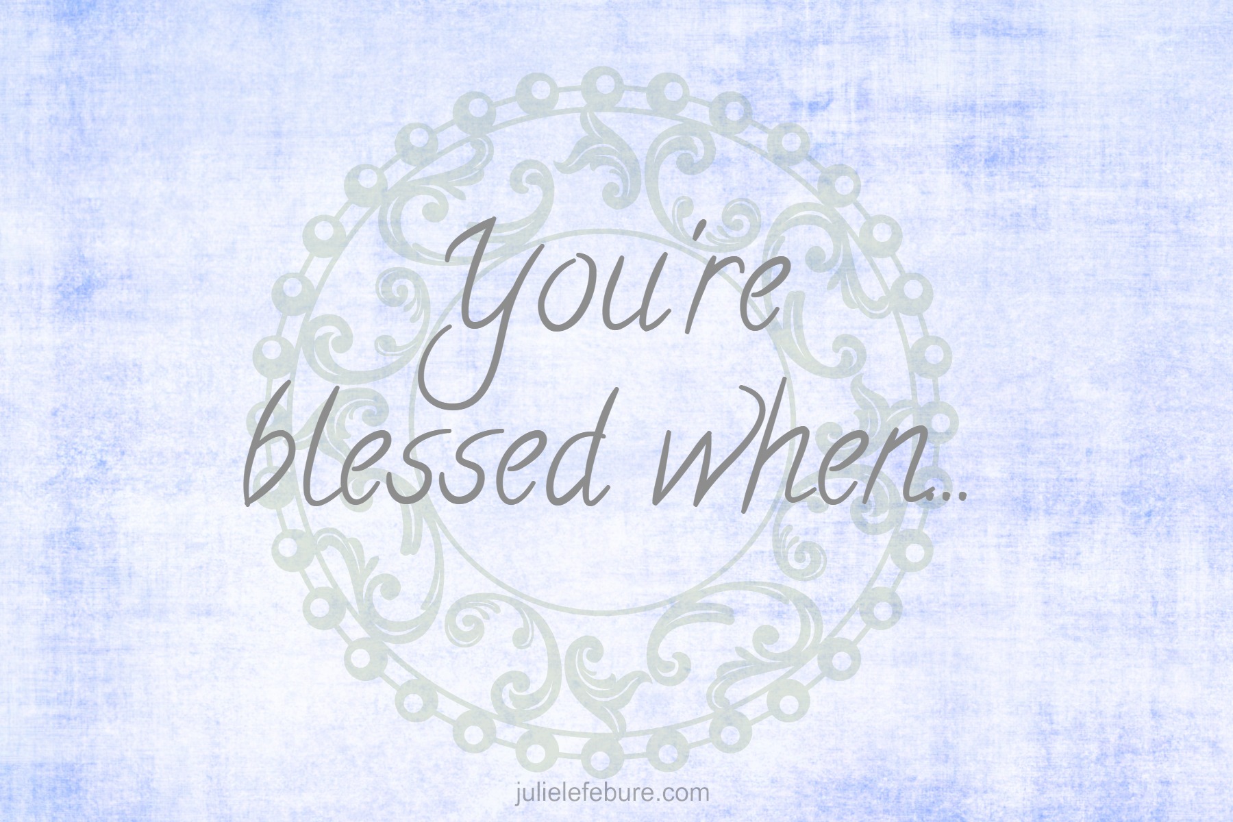 You’re Blessed When…