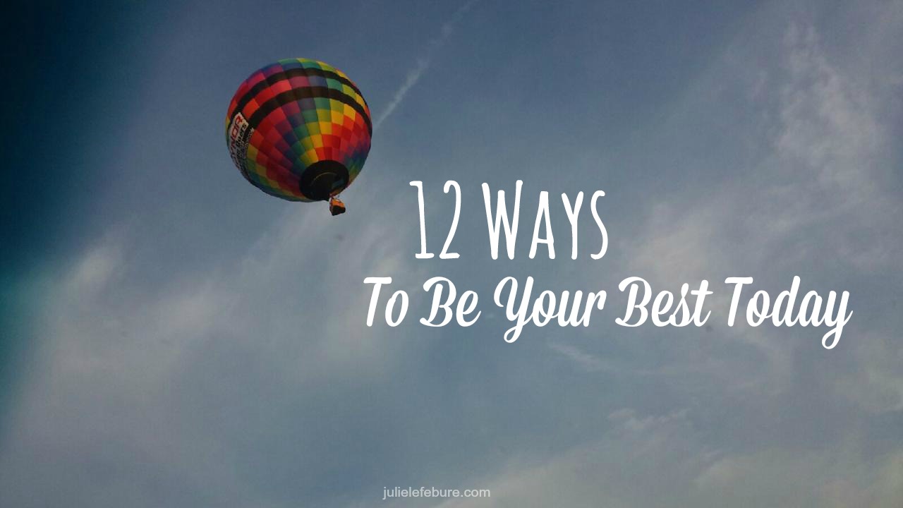 12 Ways To Be Your Best Today