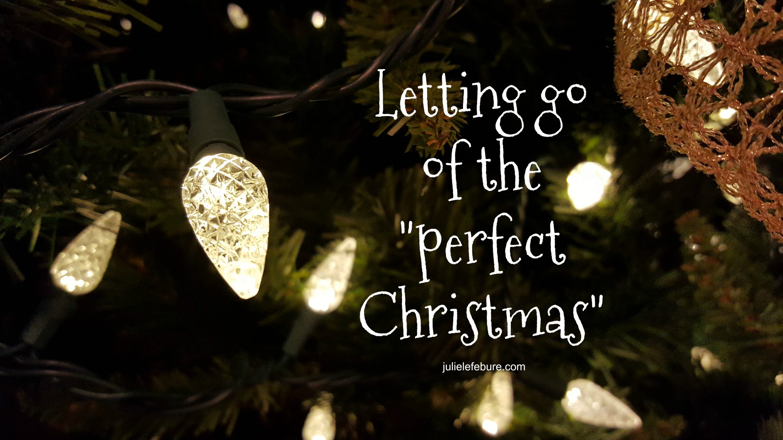 Rediscovering Christmas – Letting Go Of The “Perfect Christmas”