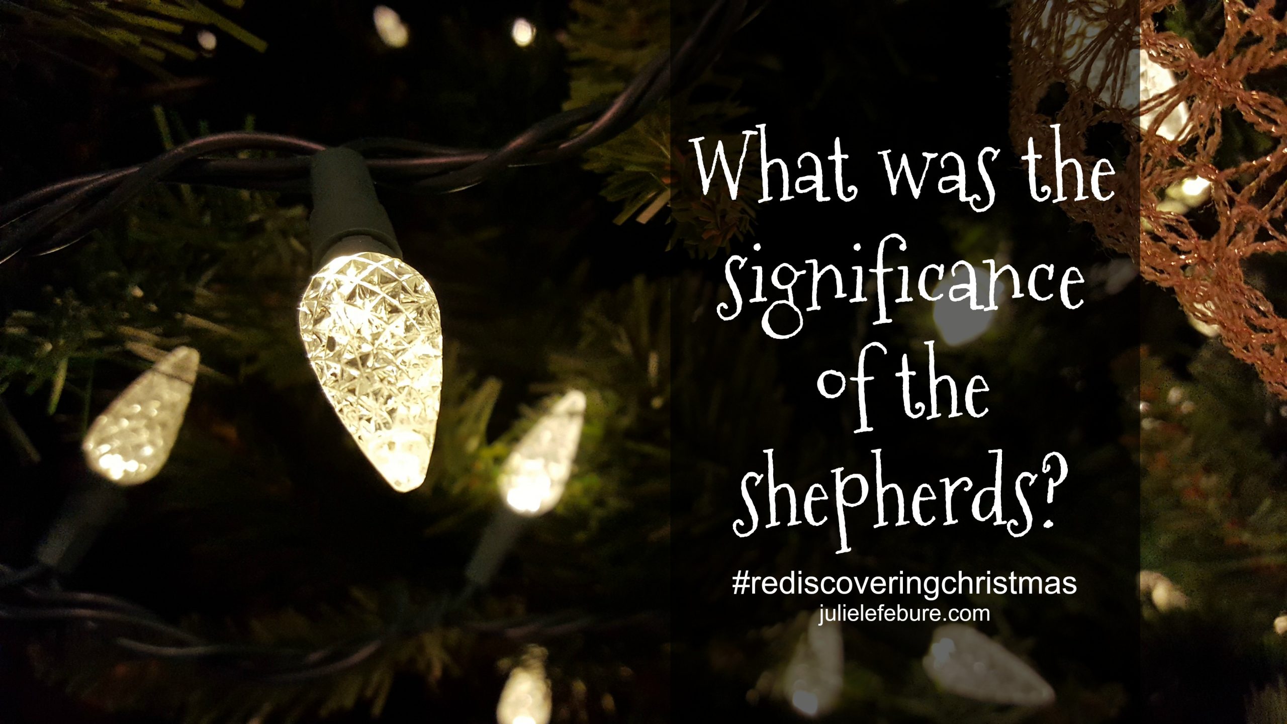 Rediscovering Christmas – The Significance Of The Shepherds