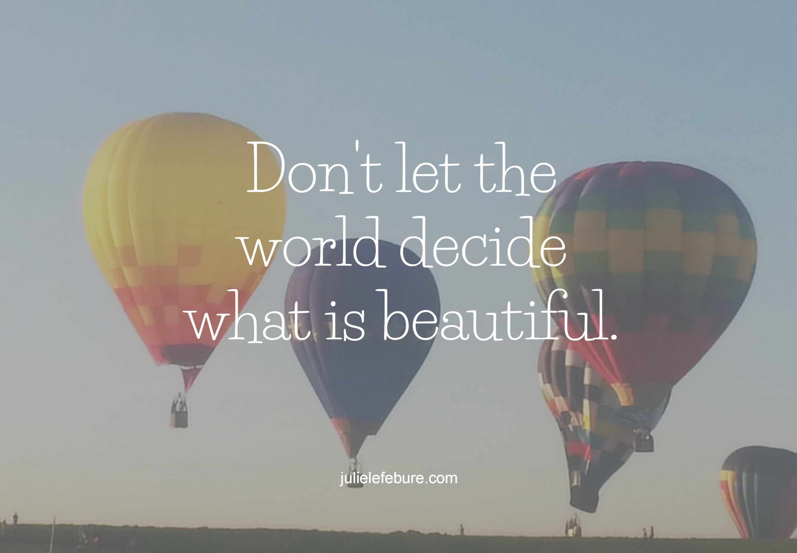 Don’t Let The World Decide What Is Beautiful