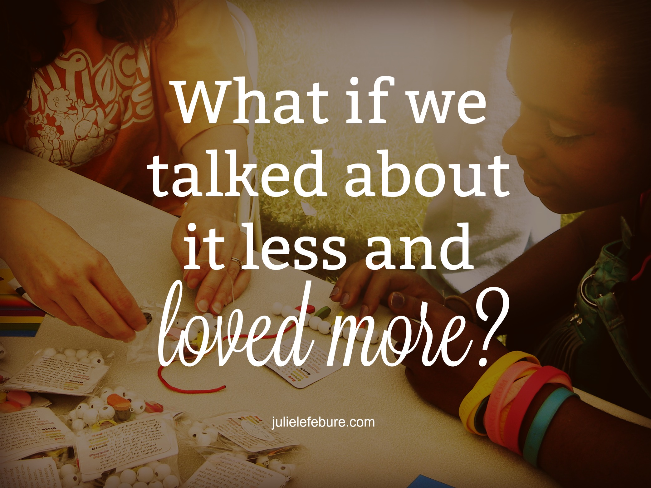 What If We Talked About It Less and Loved More?