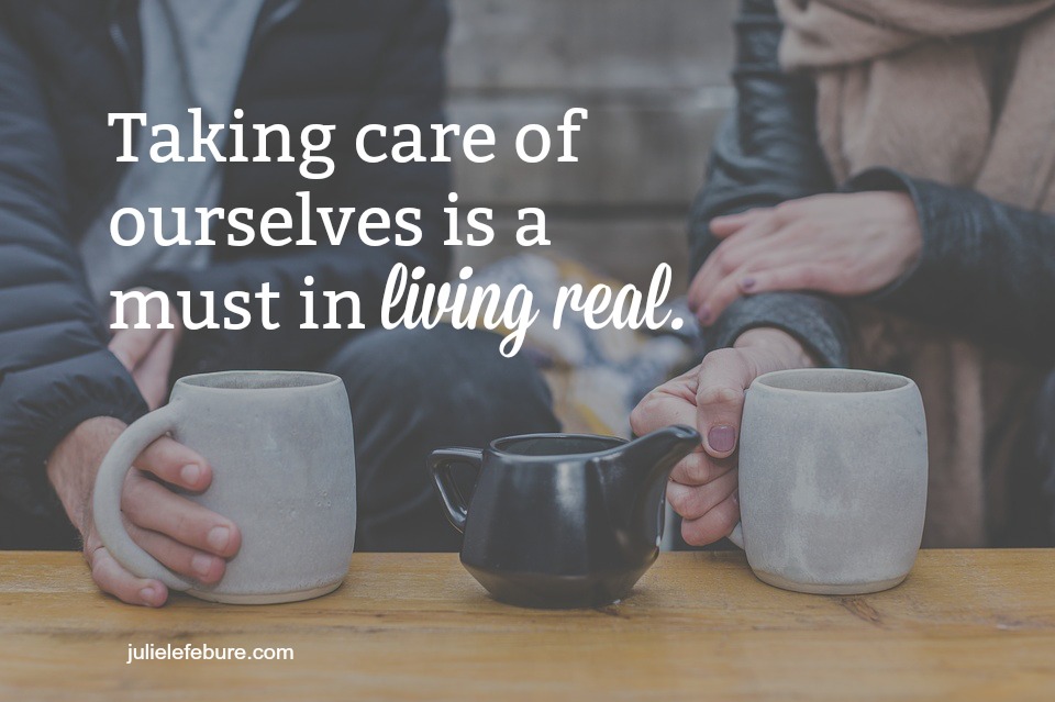 Taking Care Of Ourselves Is A Must In Living Real