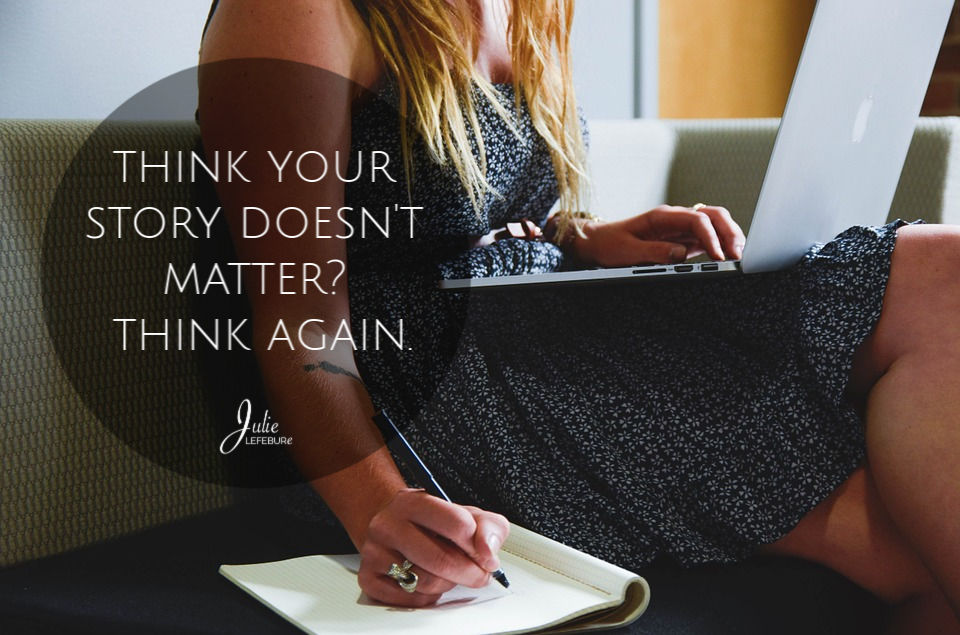 Think your story doesn't matter? Think again.