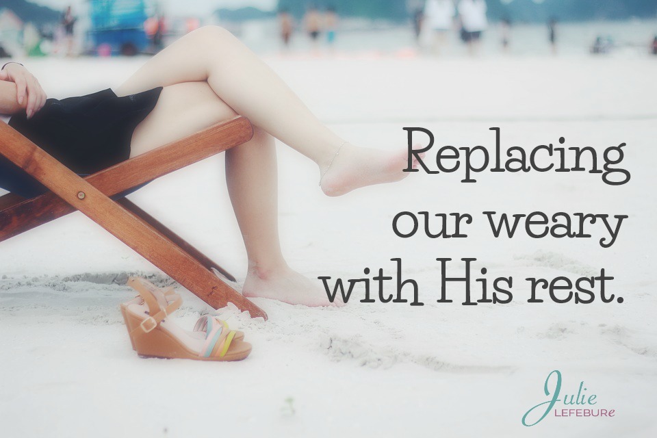 Replacing our weary with His rest.