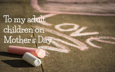 To My Adult Children On Mother’s Day