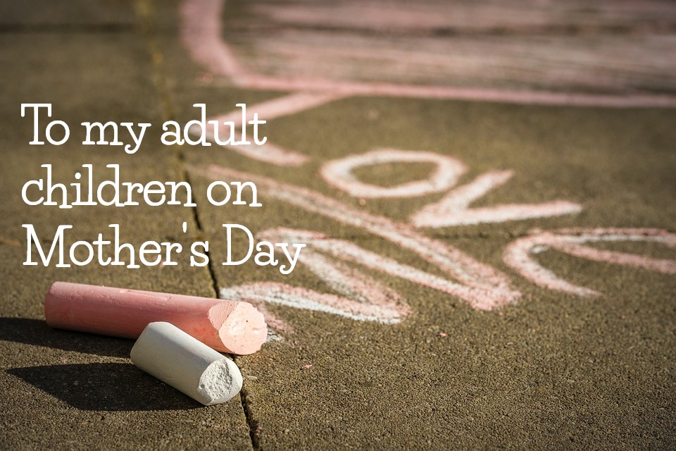 To My Adult Children On Mother’s Day