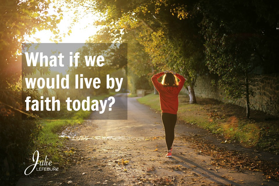 What If We Would Live By Faith Today?