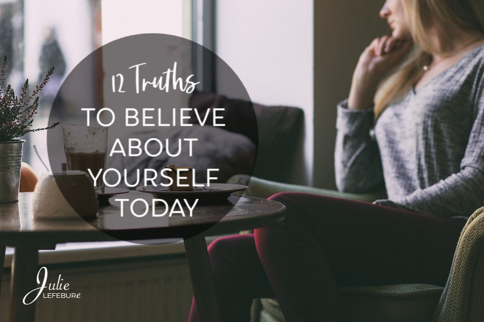 12 Truths to Believe About Yourself Today
