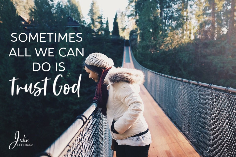 Sometimes all we can do is trust God.