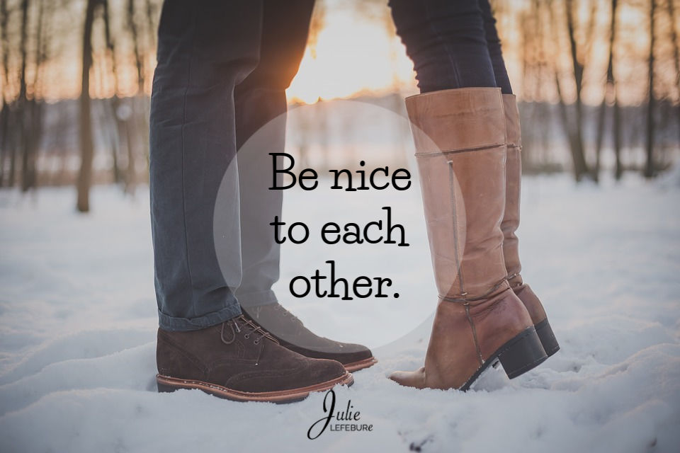 Be nice to each other.