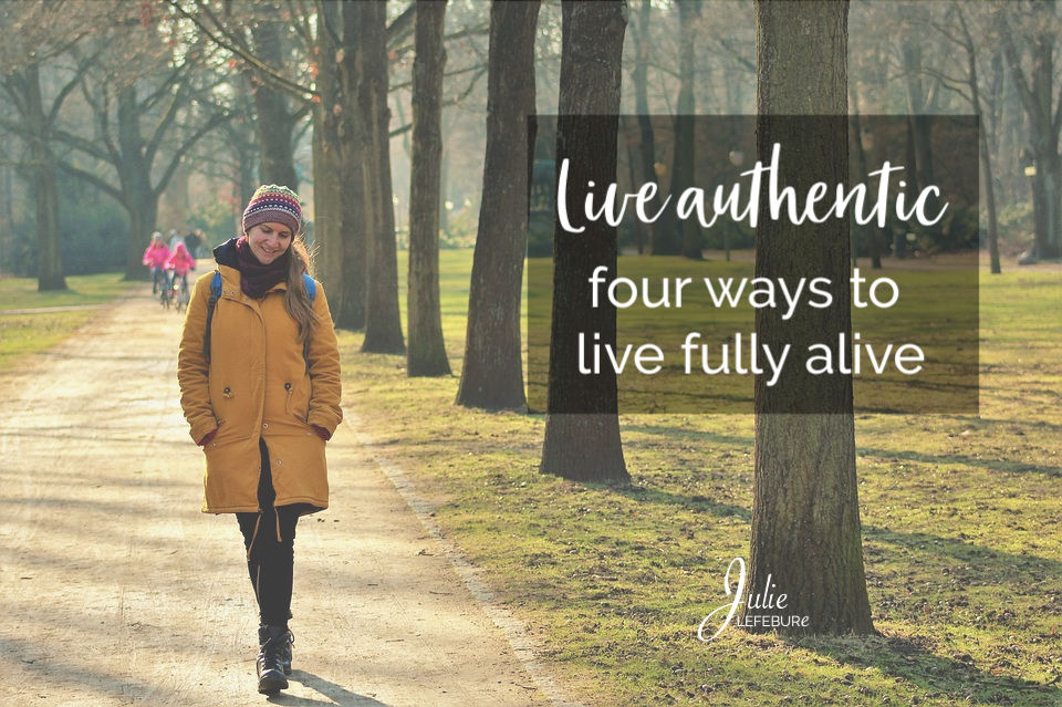 Live authentic - four way to live fully alive