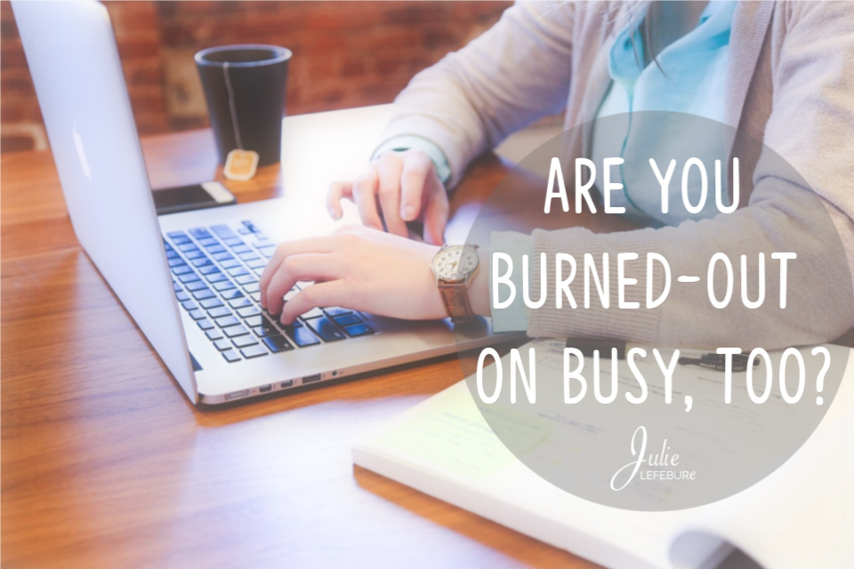 Are you burned-out on busy, too?