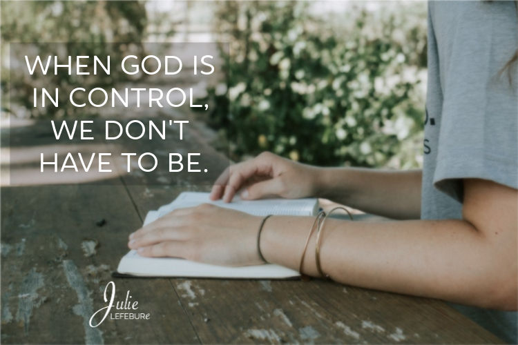 When God is in control, we don't have to be. 