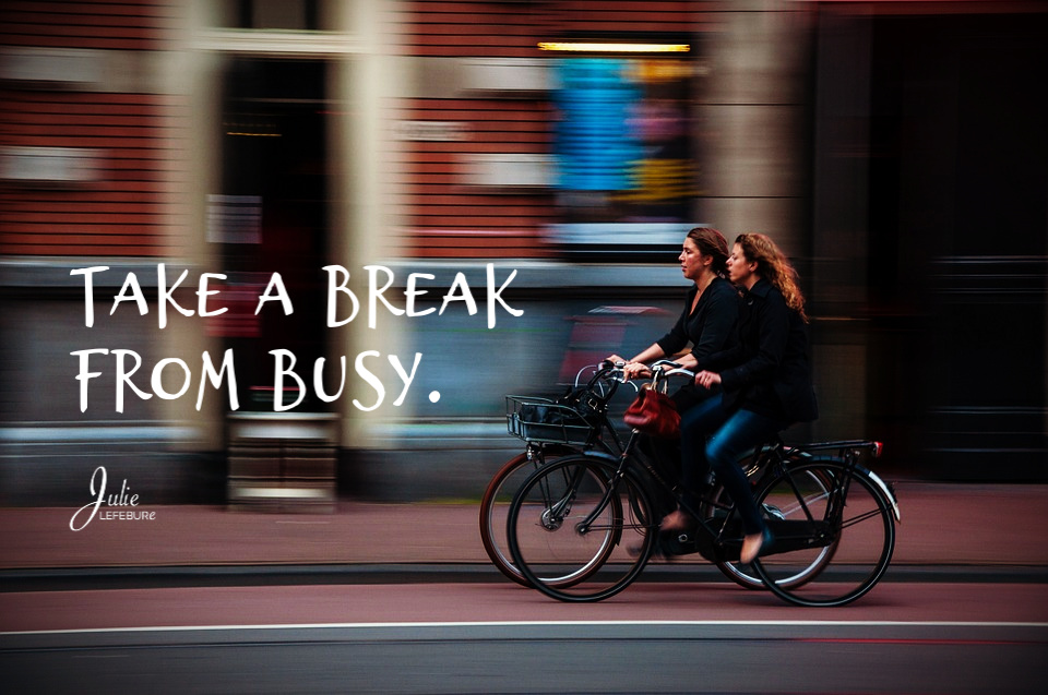 Take a break from busy