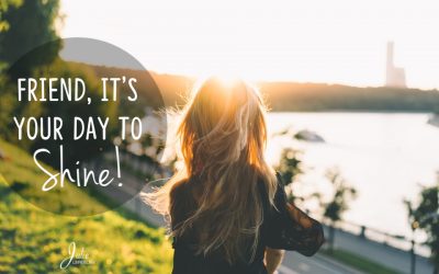 Friend, It’s Your Day To Shine!