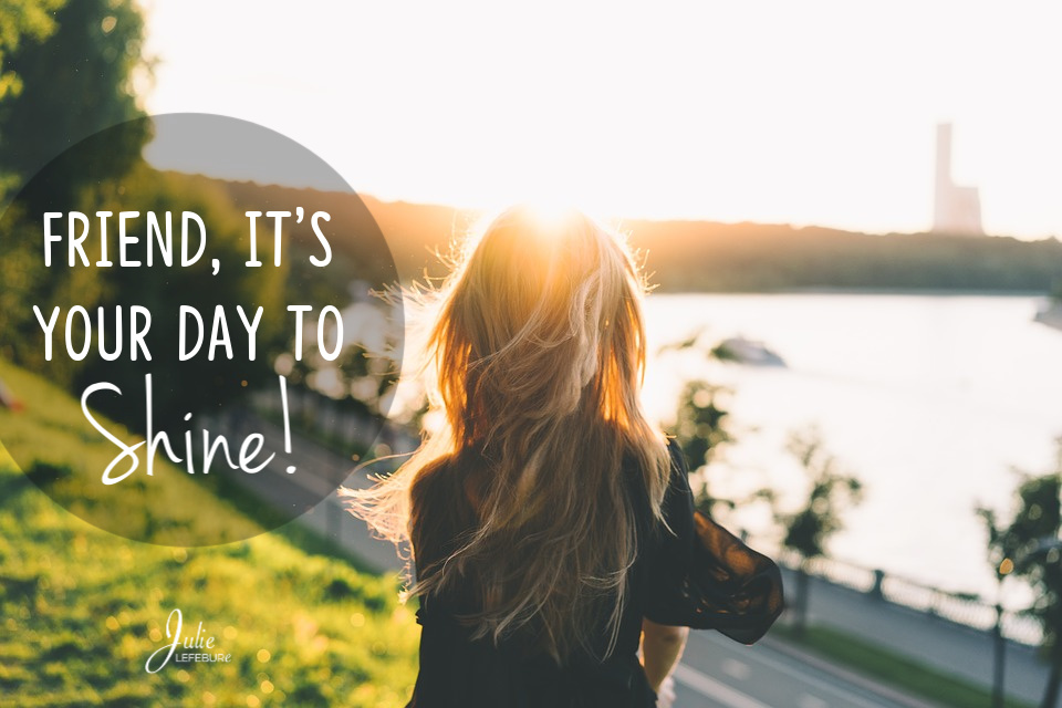 Friend, it's your day to shine!
