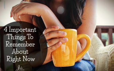 4 Important Things To Remember About Right Now