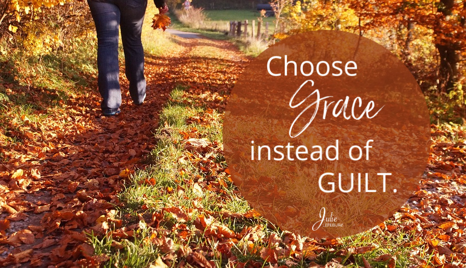 Choose grace instead of guilt.
