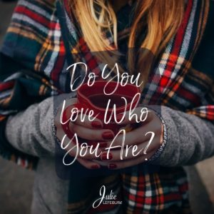Do you love who you are?