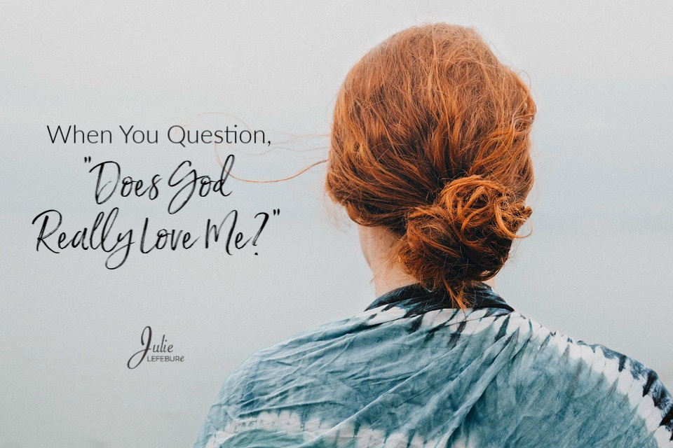 When You Question, "Does God Really Love Me?"