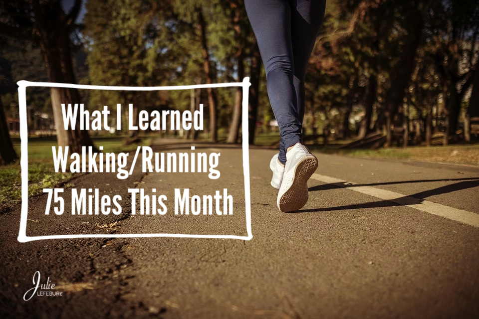 What I Learned Walking/Running 75 Miles This Month