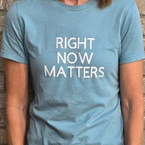 Right Now Matters t-shirt