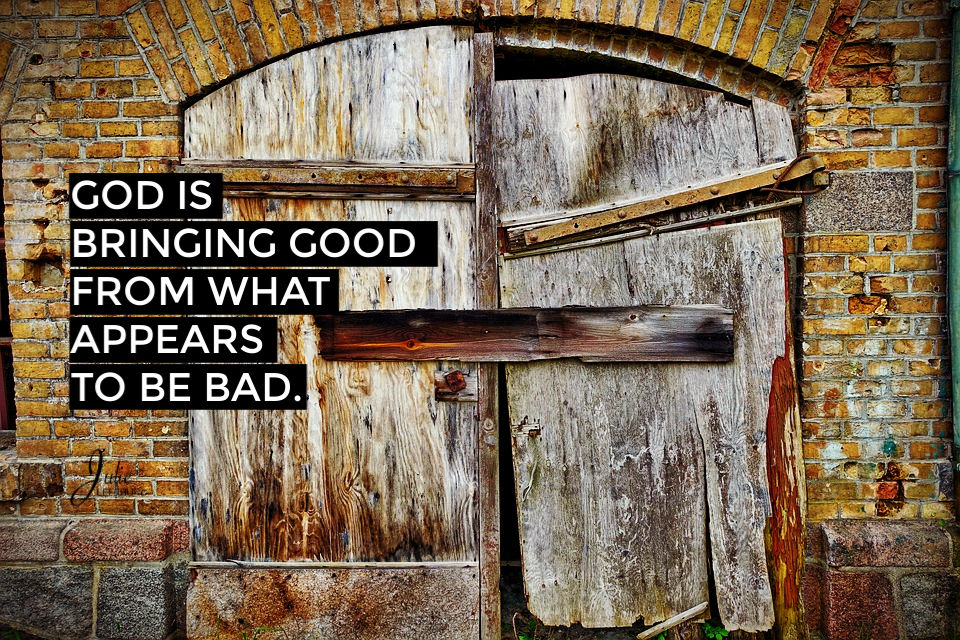 God is bringing good from what appears to be bad.