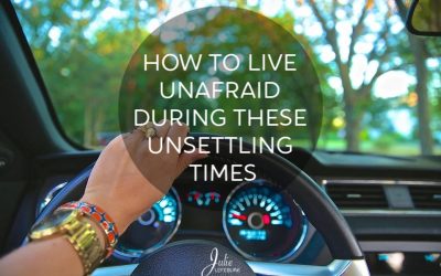 How To Live Unafraid During These Unsettling Times