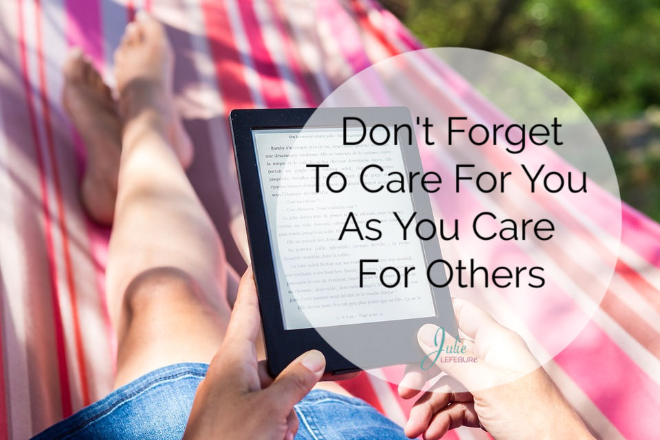 Don’t Forget To Care For You As You Care For Others