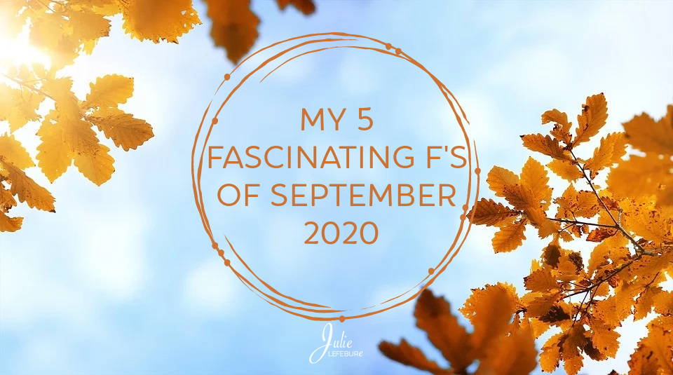 My 5 Fascinating F's of September 2020