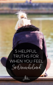 Here are 5 Helpful Truths for When You Feel So Overwhelmed