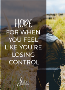 Hope for when you feel like you're losing control. Encouragement for today!