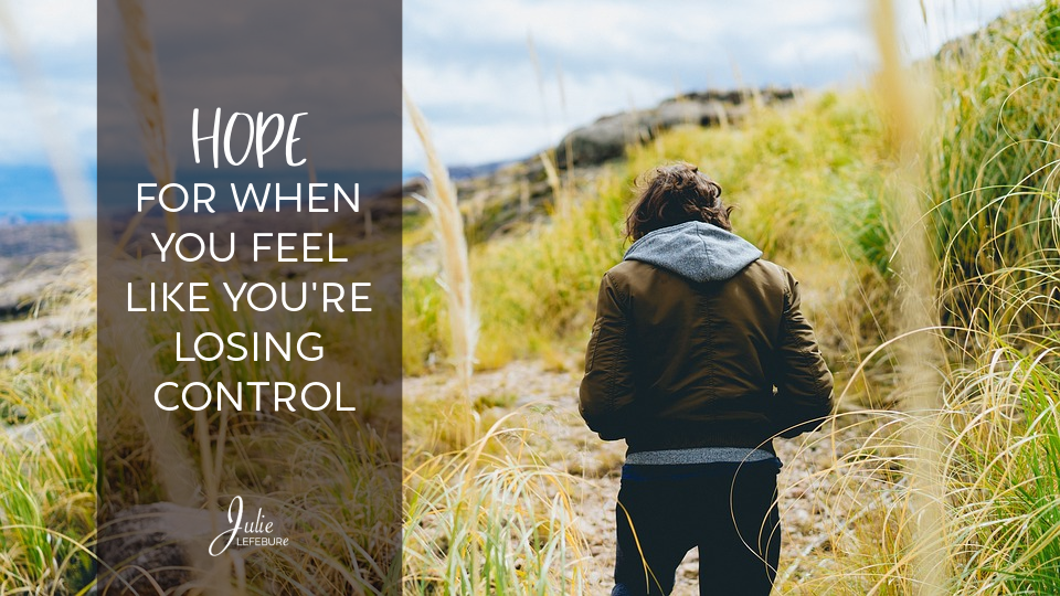 Hope For When You Feel Like You’re Losing Control