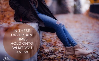 In These Uncertain Times Hold Onto What You Know