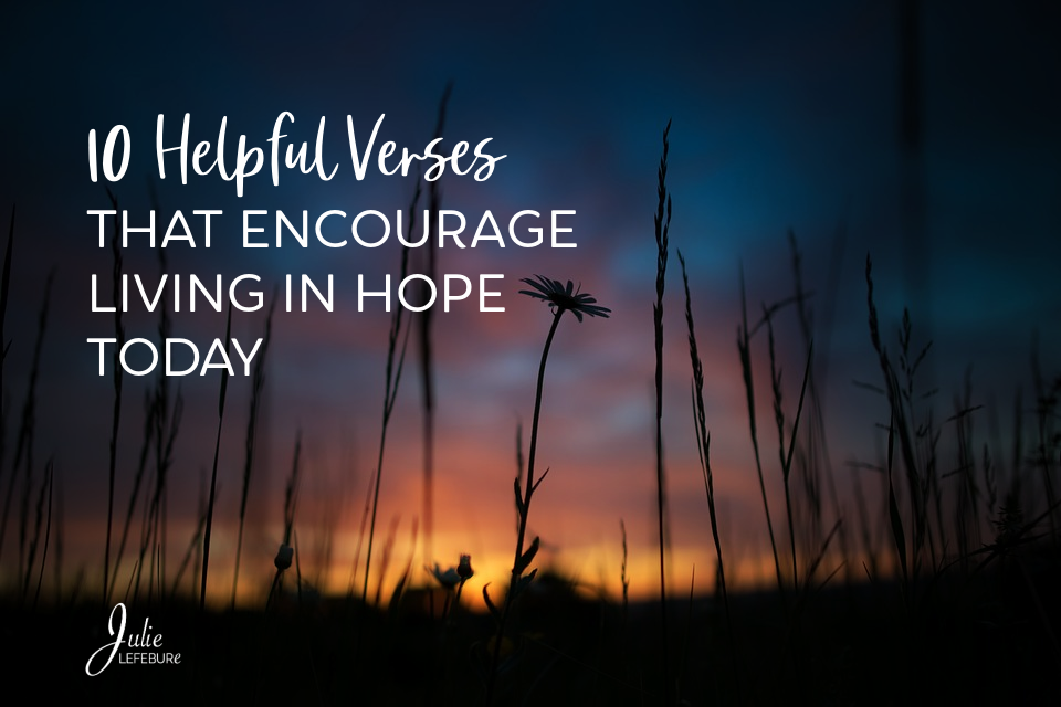 10 Helpful Verses That Encourage Living In Hope Today