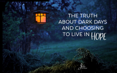 The Truth About Dark Days And Choosing To Live In Hope