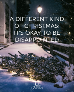 A Different Kind Of Christmas: It's Okay To Be Disappointed