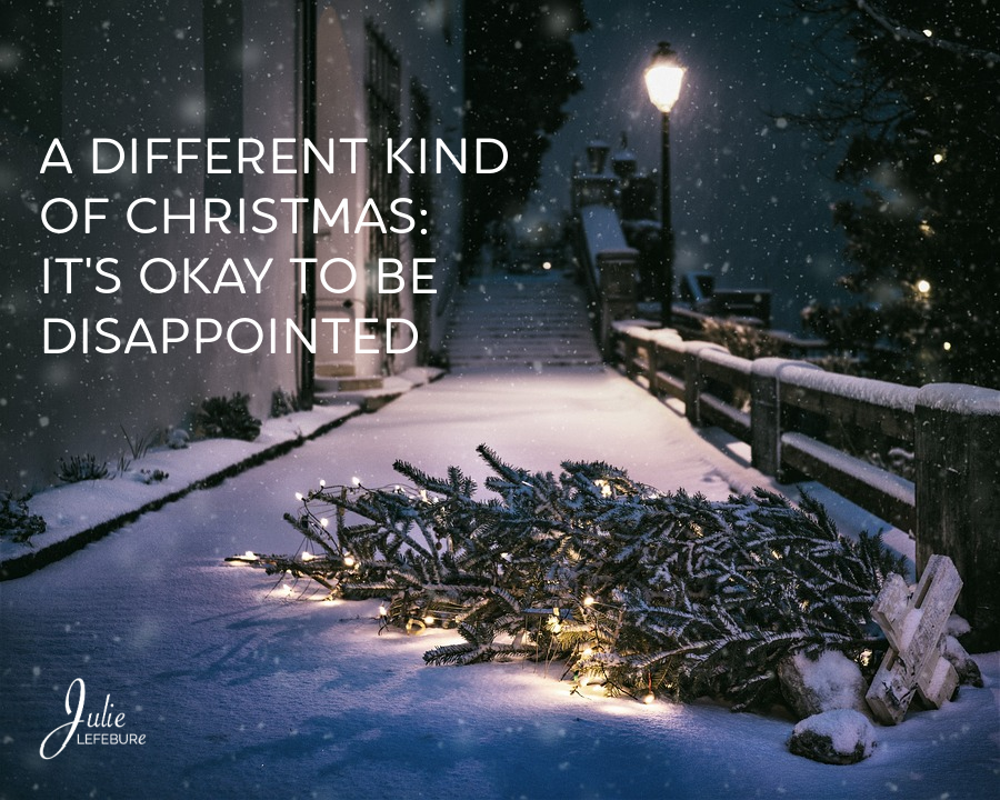 A Different Kind Of Christmas: It's Okay To Be Disappointed