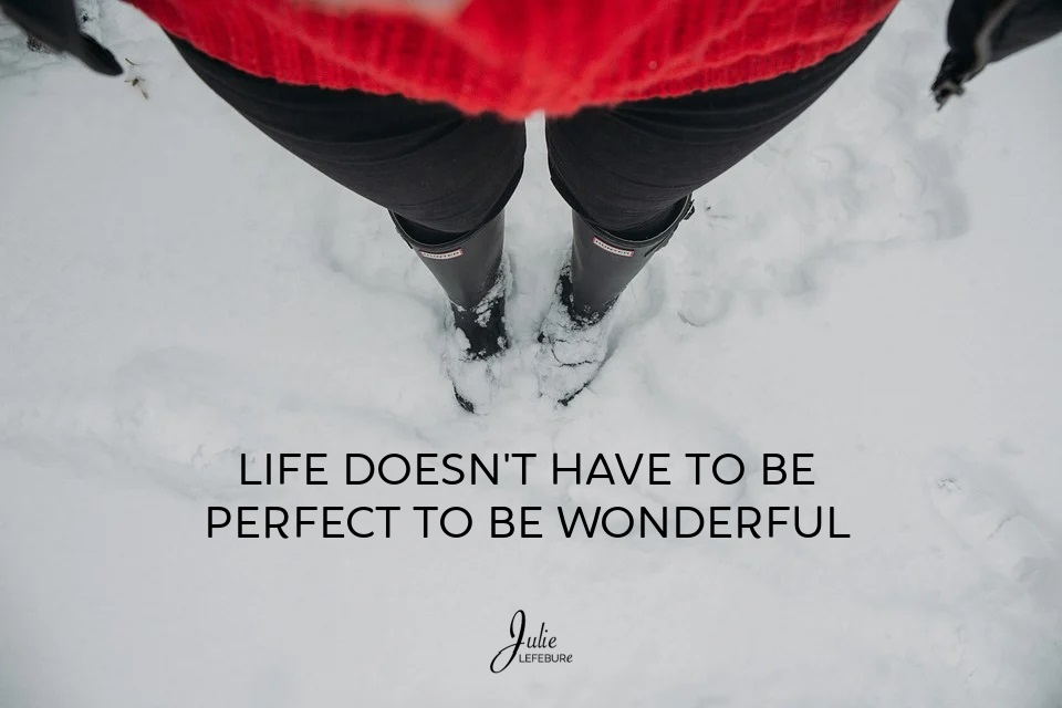 Life Doesn’t Have To Be Perfect To Be Wonderful