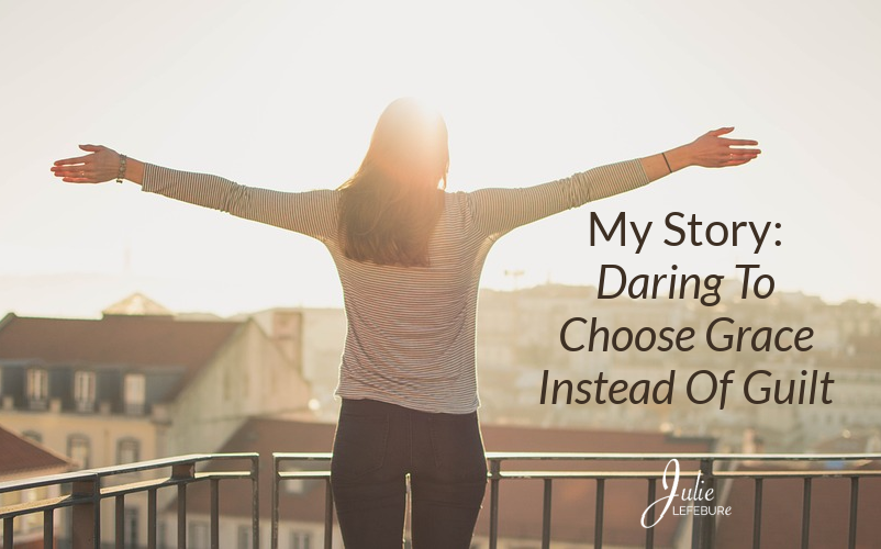My Story: Daring To Choose Grace Instead Of Guilt
