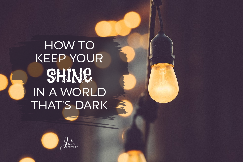How to Keep Your Shine in a World that's Dark