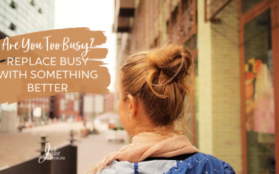 Are You Too Busy? Replace Busy With Something Better